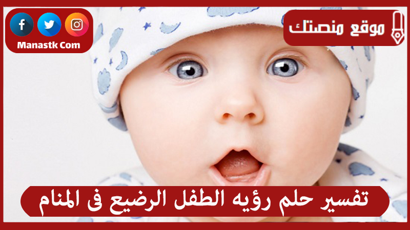 تفسير حلم رؤيه الطفل الرضيع فى المنام لجميع الحالات