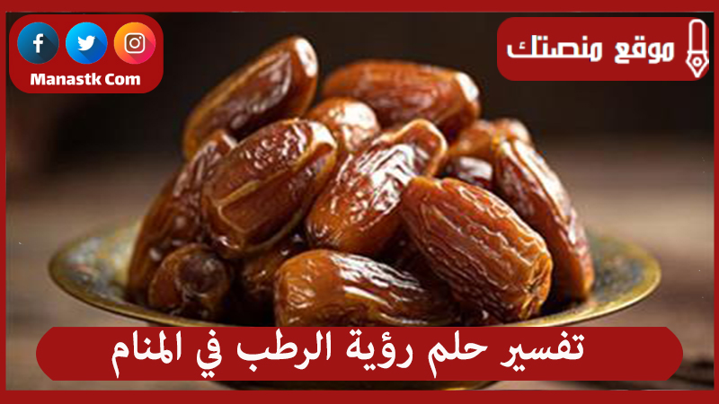 تفسير حلم رؤية الرطب في المنام للعزباء