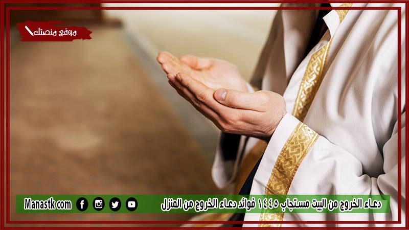 35+ دعاء الخروج من البيت مستجاب 1447 فوائد دعاء الخروج من المنزل