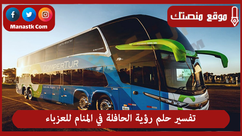 تفسير حلم رؤية الحافلة في المنام للعزباء