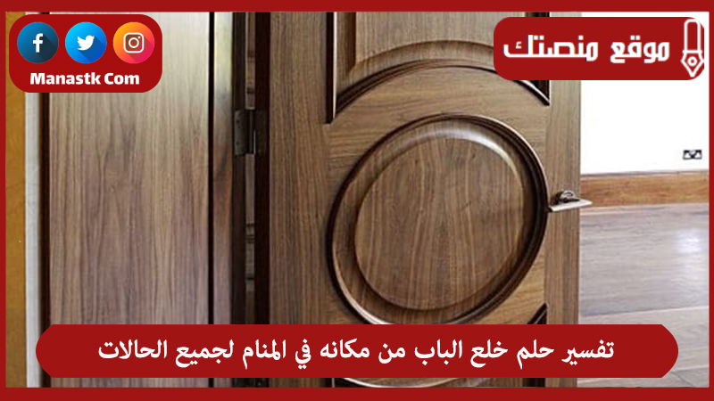 تفسير حلم خلع الباب من مكانه في المنام لجميع الحالات