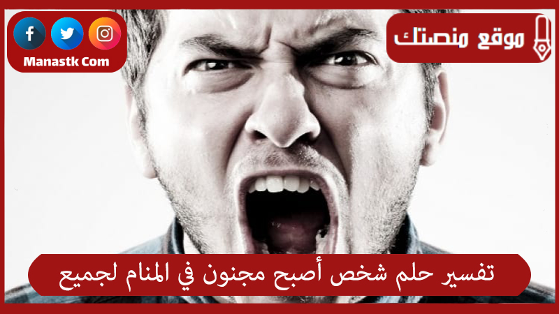 تفسير حلم شخص أصبح مجنون في المنام لجميع الحالات