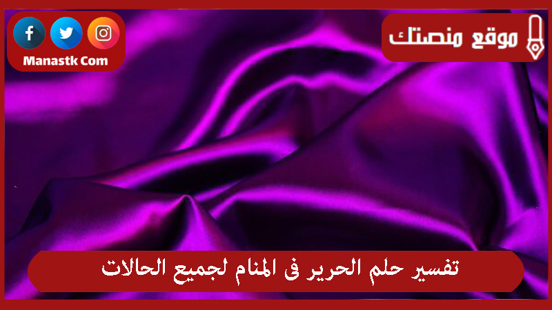 تفسير حلم الحرير فى المنام لجميع الحالات
