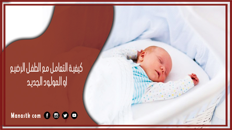 كيفية التعامل مع الطفل الرضيع او المولود الجديد
