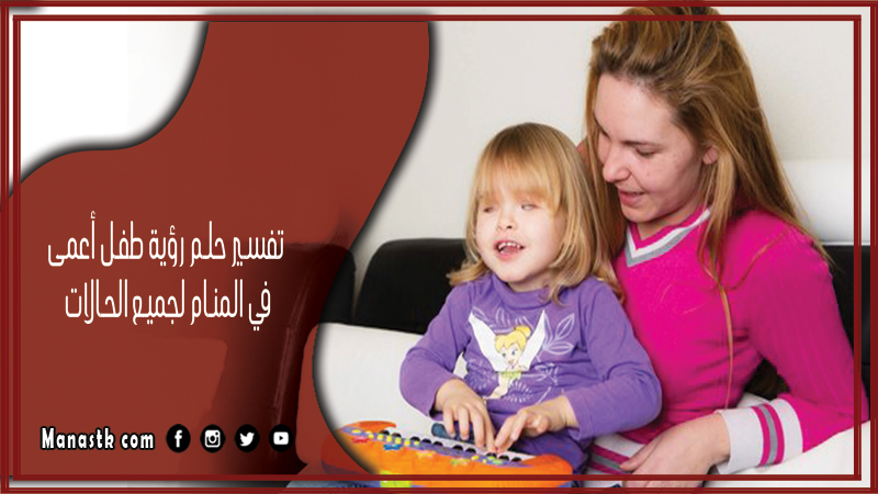 تفسير حلم رؤية طفل أعمى في المنام