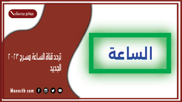 تردد قناة الساعة مسرح 2025 الجديد El Sa3a MASRAH على النايل سات