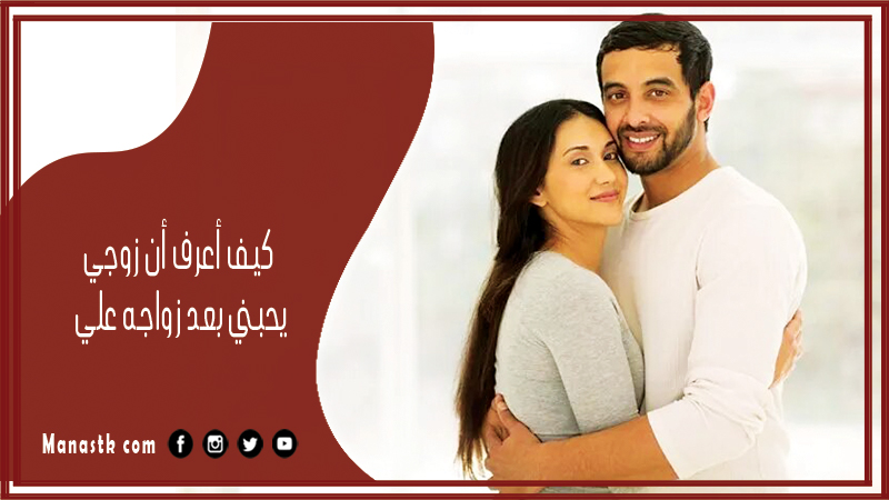 كيف أعرف أن زوجي يحبني بعد زواجه علي