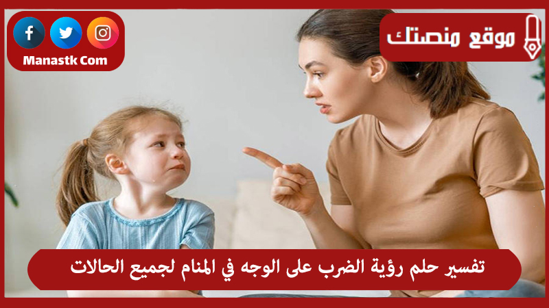 تفسير حلم رؤية الضرب على الوجه في المنام لجميع الحالات