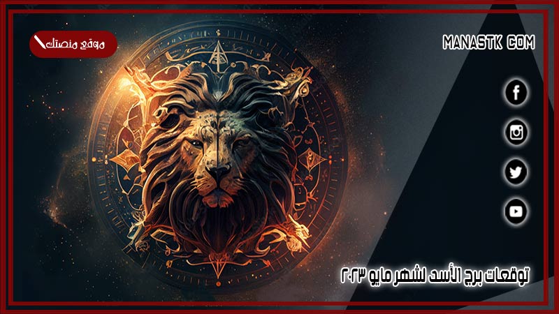 توقعات برج الأسد لشهر مايو 5/2025 وجميع المميزات والعيوب الشهرية