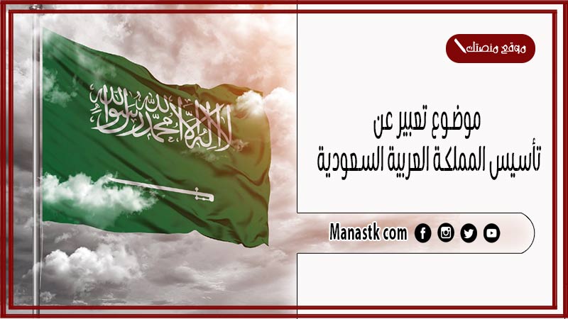 موضوع تعبير عن تأسيس المملكة العربية السعودية بالعناصر مع المقدمة والخاتمة جاهز للطباعة
