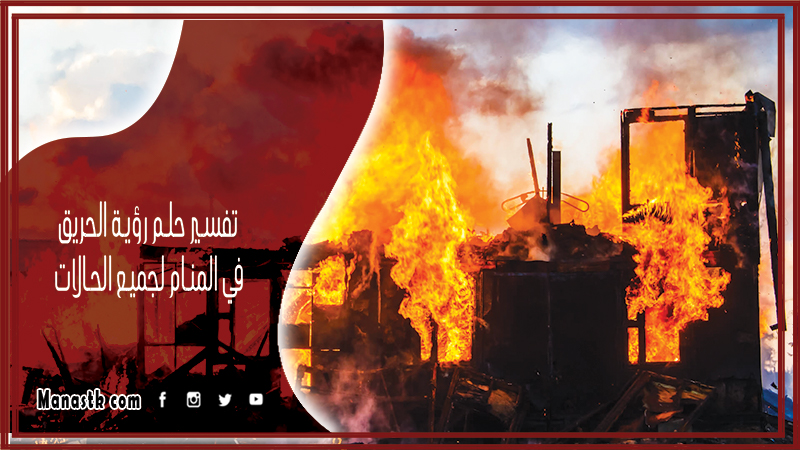 تفسير حلم رؤية الحريق في المنام