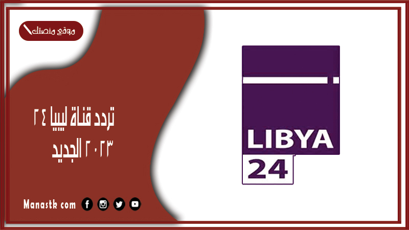 تردد قناة ليبيا 24 2025 الجديد Libya 24 على النايل سات