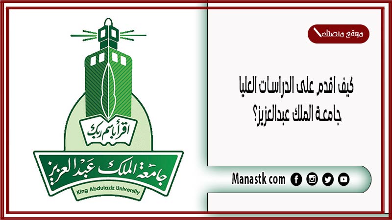 كيف اقدم على الدراسات العليا جامعة الملك عبدالعزيز؟ كم المعدل المطلوب للماجستير في جامعة الملك عبدالعزيز؟