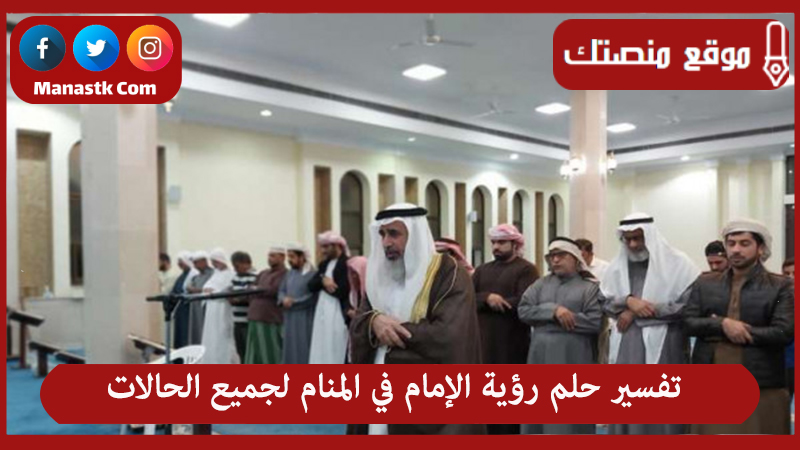 تفسير حلم رؤية الإمام في المنام لجميع الحالات