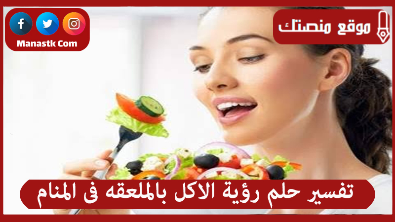 تفسير حلم رؤية الاكل بالملعقه فى المنام لجميع الحالات
