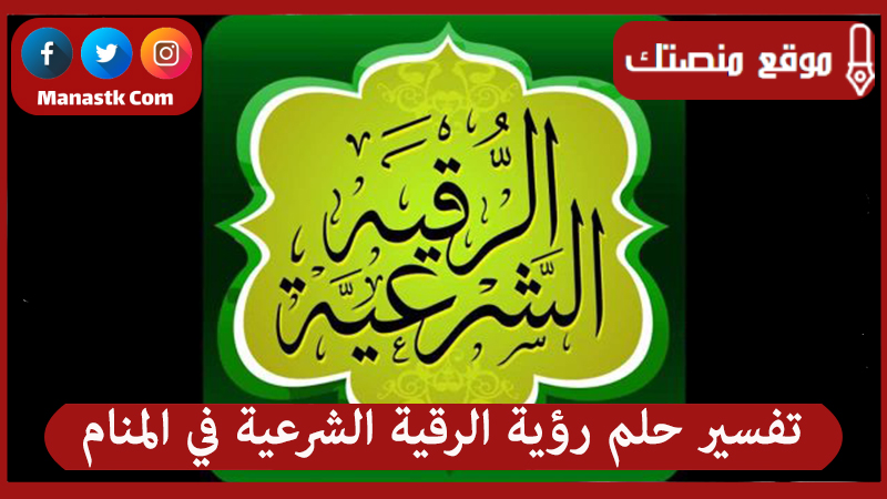 تفسير حلم رؤية الرقية الشرعية في المنام لجميع الحالات