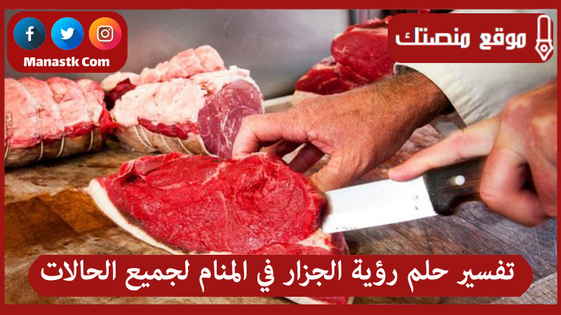 تفسير حلم رؤية الجزار في المنام لجميع الحالات