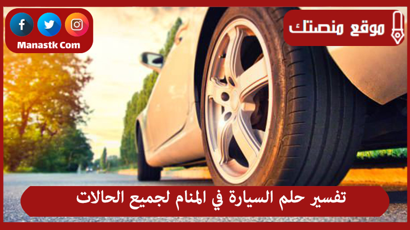 تفسير حلم السيارة في المنام لجميع الحالات