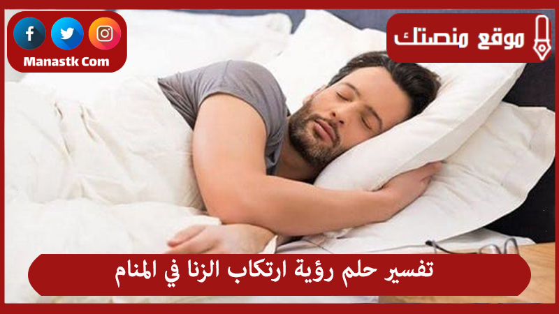 تفسير حلم رؤية ارتكاب الزنا في المنام لجميع الحالات