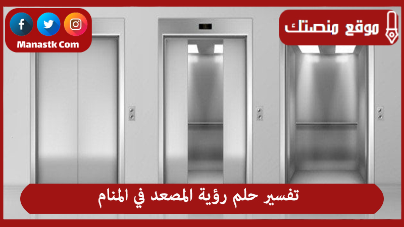 تفسير حلم رؤية المصعد في المنام لجميع الحالات