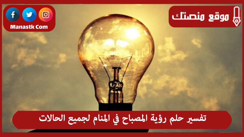 تفسير حلم رؤية المصباح في المنام لجميع الحالات