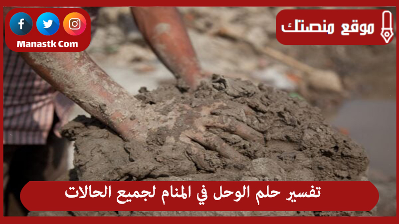 تفسير حلم الوحل في المنام لجميع الحالات
