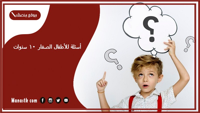 أسئلة للأطفال الصغار 10 سنوات 2025 أسئلة ذكاء للأطفال في عمر 10 سنوات