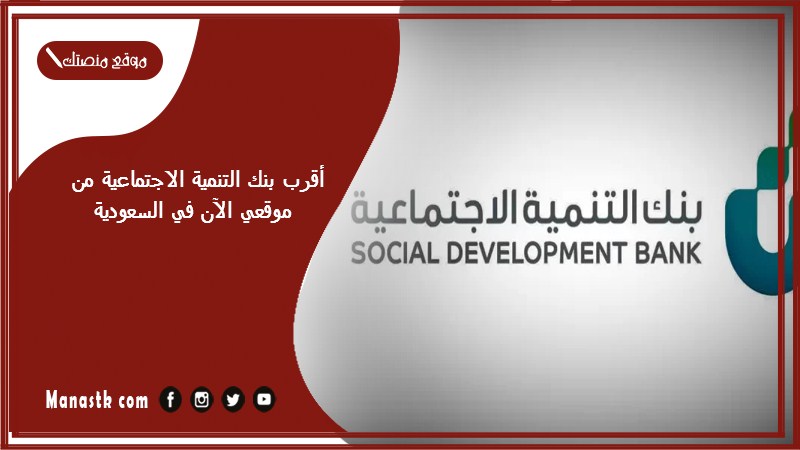 أقرب بنك التنمية الاجتماعية من موقعي الآن في السعودية