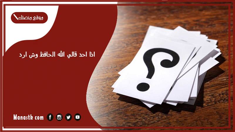 اذا احد قالي الله الحافظ وش ارد