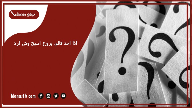 اذا احد قالي بروح اسبح وش ارد