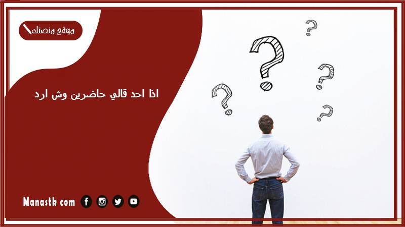 اذا احد قالي حاضرين وش ارد؟ الرد على كلمة حاضرين