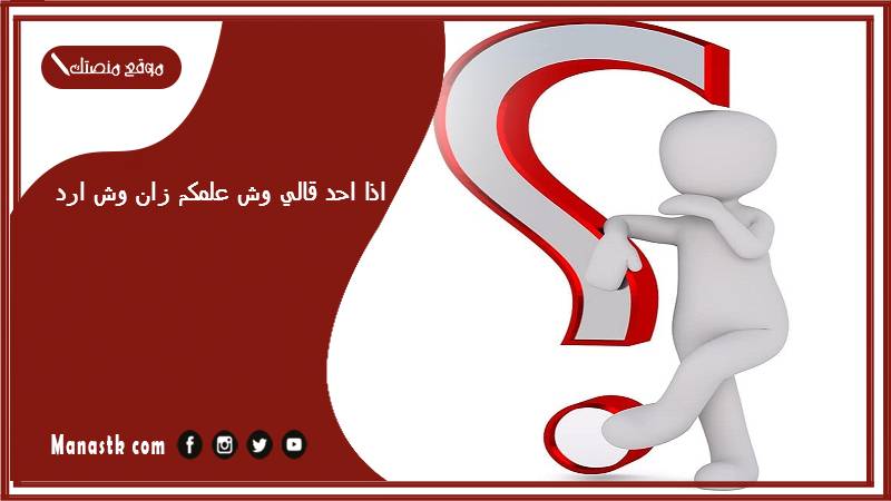 اذا احد قالي وش علمكم زان وش ارد؟ الرد على كلمة وش علمكم زان