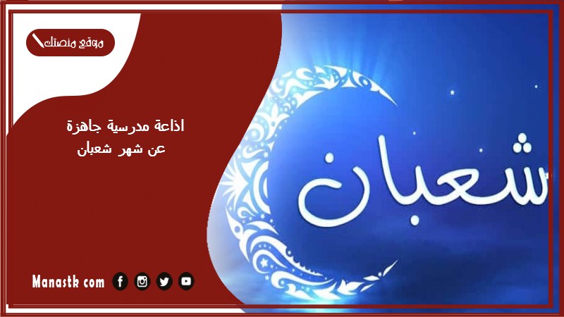اذاعة مدرسية جاهزة عن شهر شعبان كاملة الفقرات بالمقدمة والخاتمة