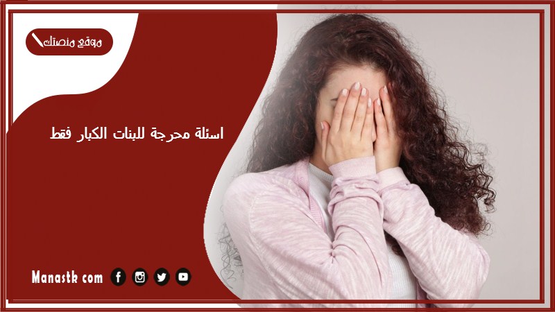 اسئلة محرجة للبنات الكبار فقط 2025 أسئلة مثيرة للتفكير