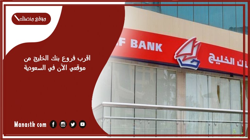 اقرب فروع بنك الخليج من موقعي الآن في السعودية