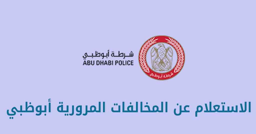 الاستفسار عن المخالفات المرورية برقم اللوحة أبو ظبي 2025 كيف اعرف مخالفاتي في أبو ظبي؟ adpolice.gov.ae