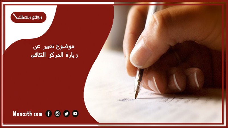 موضوع تعبير عن زيارة المركز الثقافي بالعناصر مع المقدمة والخاتمة جاهز للطباعة