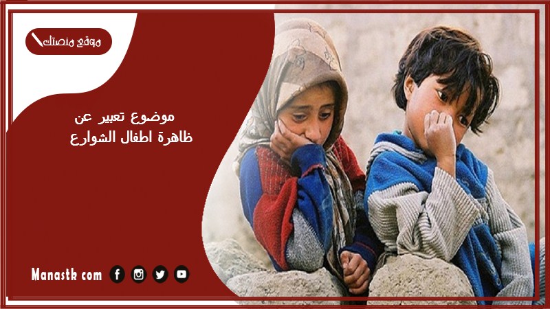 موضوع تعبير عن ظاهرة اطفال الشوارع بالعناصر مع المقدمة والخاتمة جاهز للطباعة