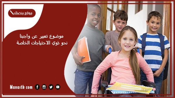 موضوع تعبير عن واجبنا نحو ذوي الاحتياجات الخاصة بالعناصر مع المقدمة والخاتمة جاهز للطباعة