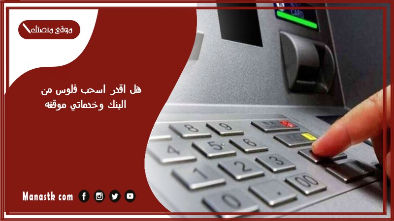 هل اقدر اسحب فلوس من البنك وخدماتي موقفه