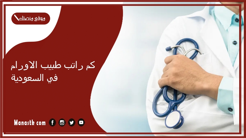 كم راتب طبيب الاورام في السعودية 1447