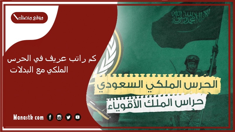 كم راتب عريف في الحرس الملكي مع البدلات 1447