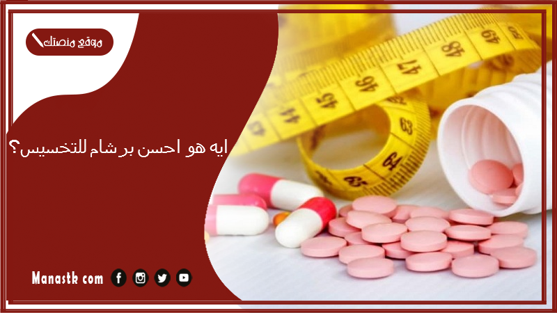 ايه هو احسن برشام للتخسيس؟ حبوب تخسيس 10 كيلو في أسبوع