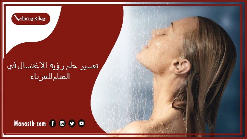 تفسير حلم رؤية الاغتسال في المنام للعزباء