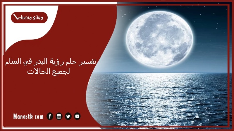 تفسير حلم رؤية البدر في المنام لجميع الحالات