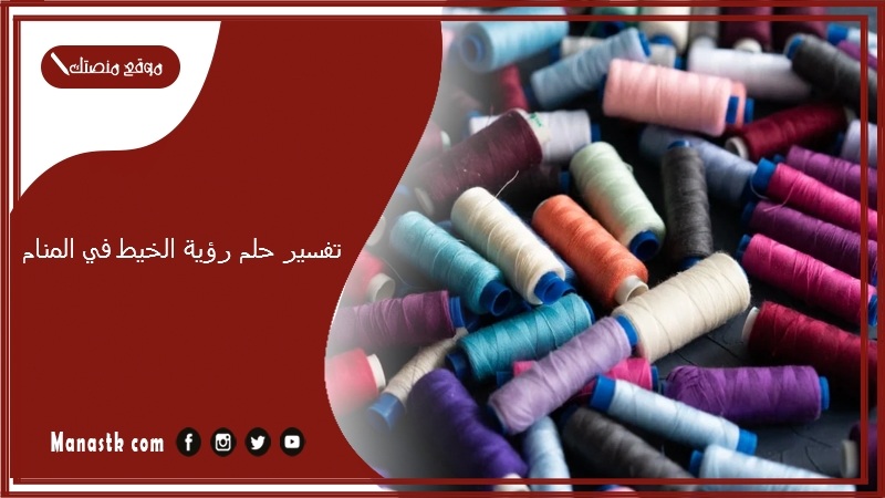 تفسير حلم رؤية الخيط في المنام