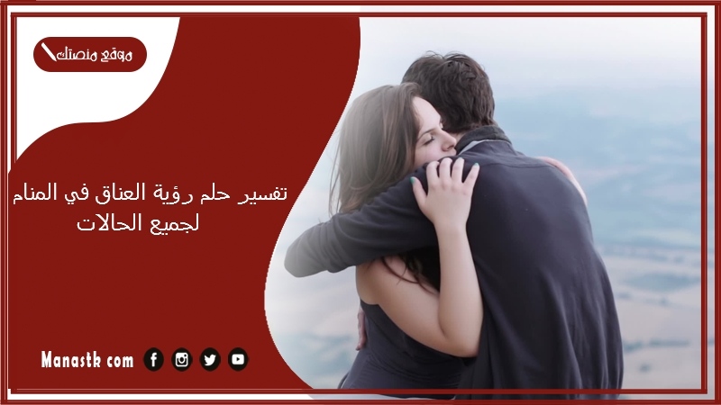 تفسير حلم رؤية العناق في المنام