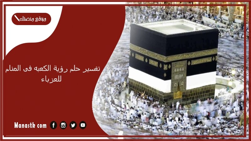 تفسير حلم رؤية الكعبه فى المنام للعزباء
