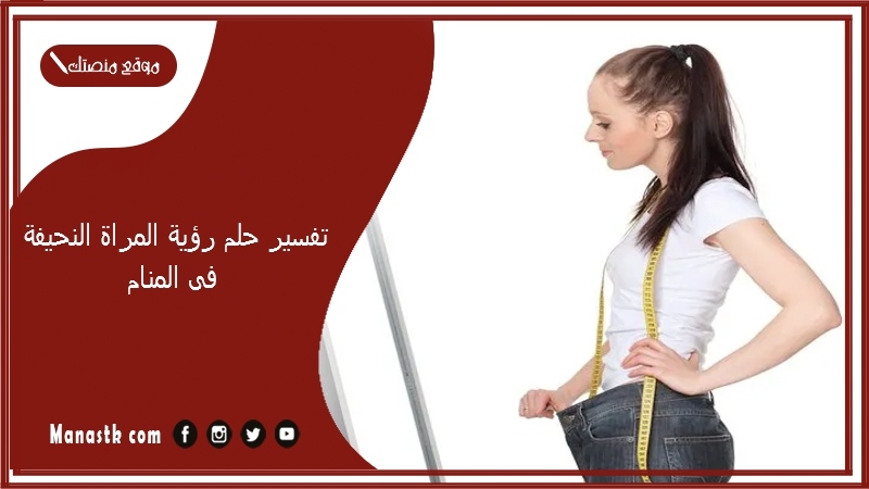 تفسير حلم رؤية المراة النحيفة فى المنام