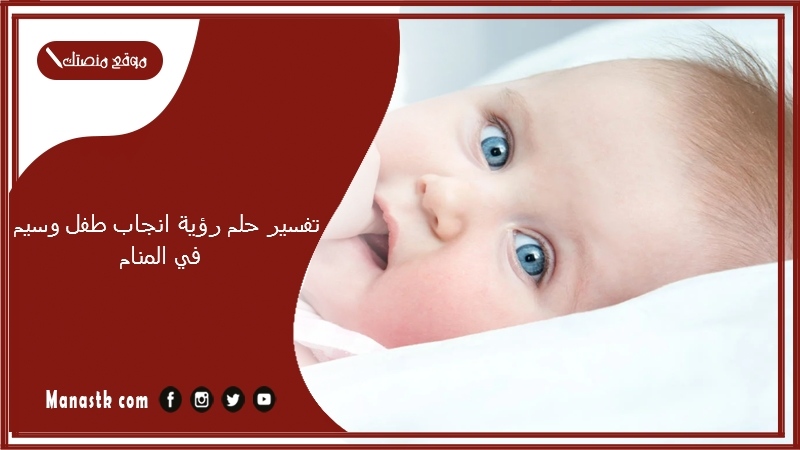 تفسير حلم رؤية انجاب طفل وسيم في المنام